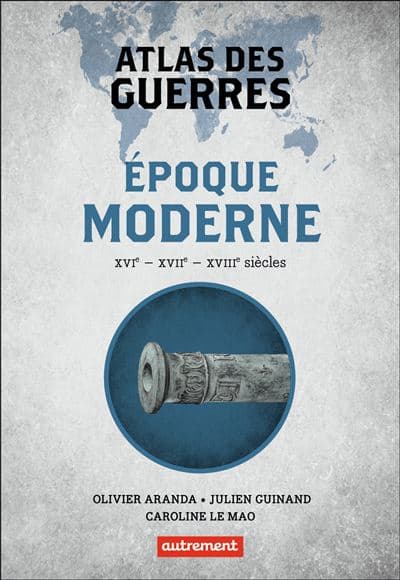 Couverture de l'atlas des guerres, époque moderne de Olivier Aranda, Julien Guinand et Caroline Le Mao